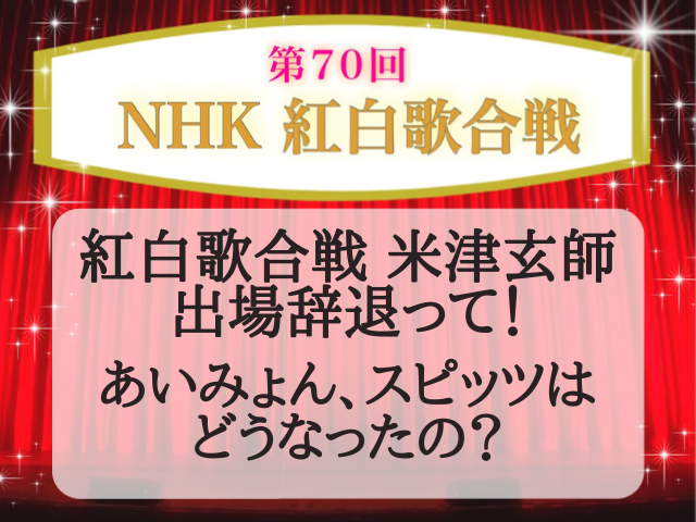 紅白歌合戦米津玄師出場辞退って あいみょん スピッツはどうなったの